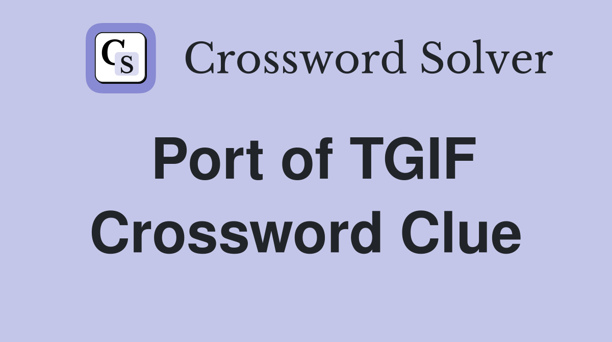 Port of TGIF Crossword Clue