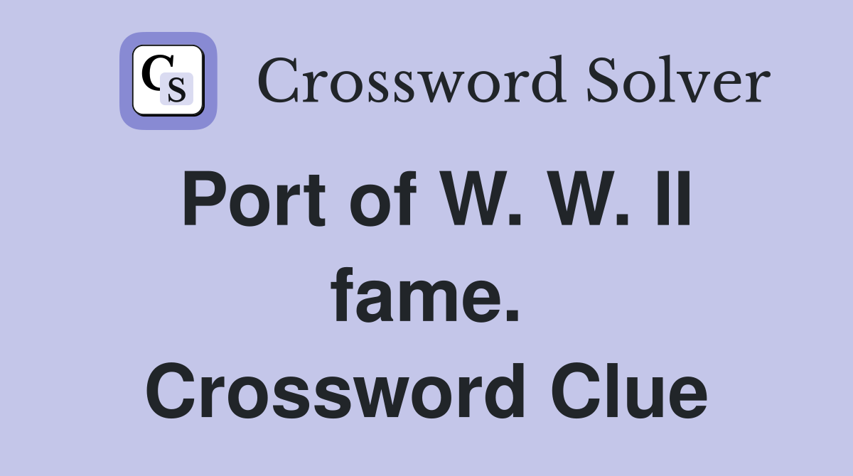 Port of W. W. II fame. Crossword Clue