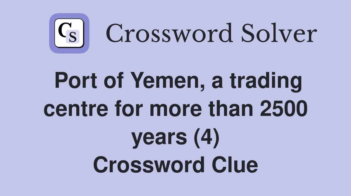 Port of Yemen, a trading centre for more than 2500 years (4) Crossword Clue