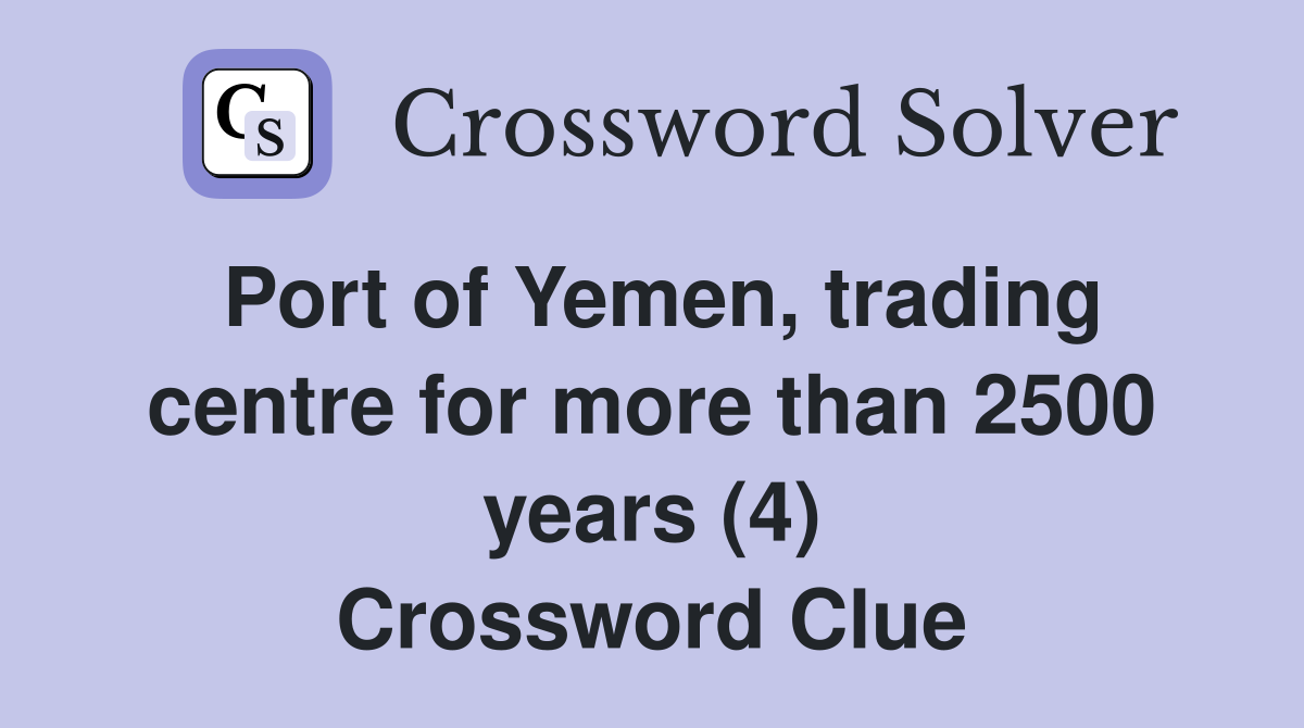 Port of Yemen, trading centre for more than 2500 years (4) Crossword Clue