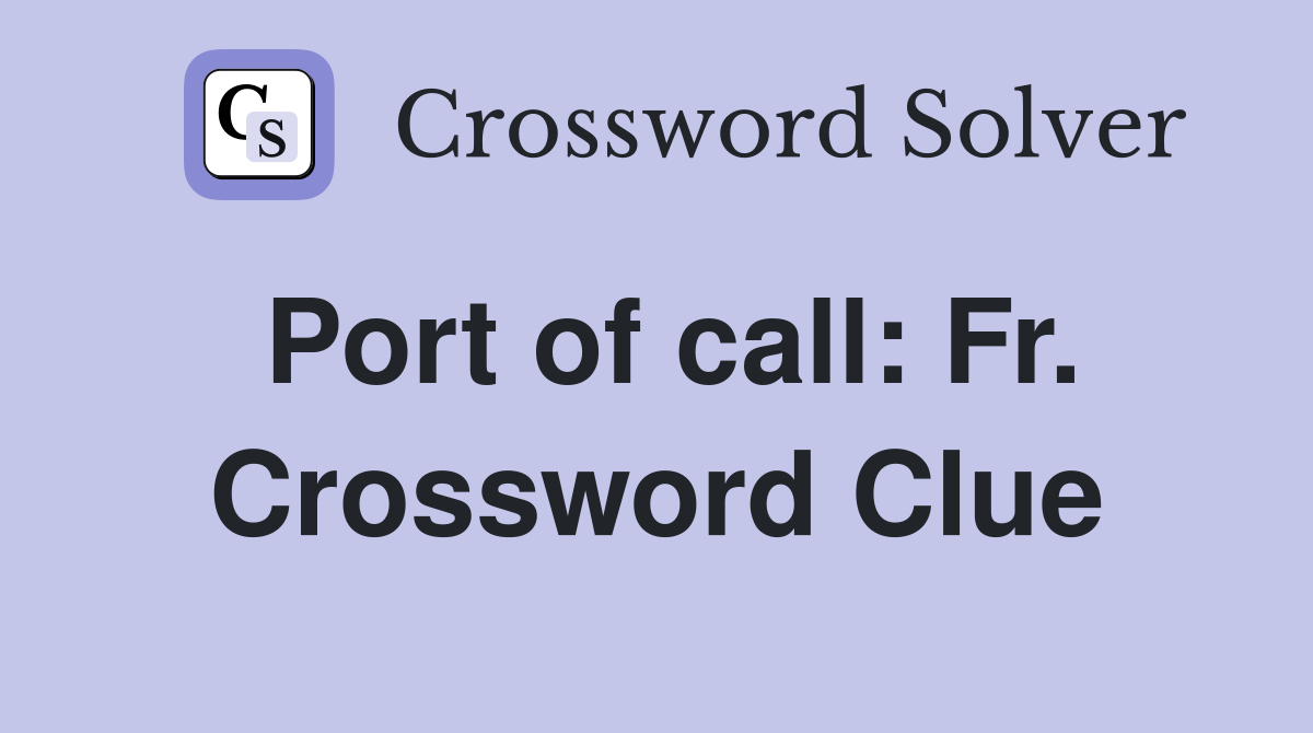 Port of call: Fr. Crossword Clue