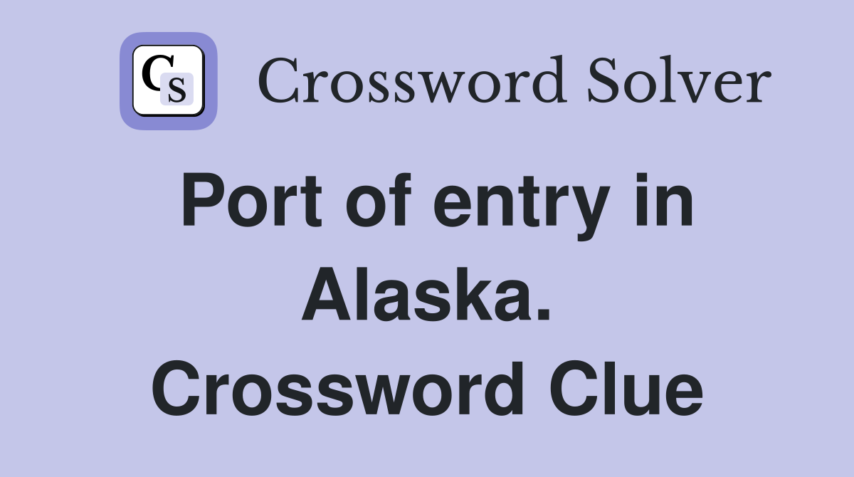 Port of entry in Alaska. Crossword Clue