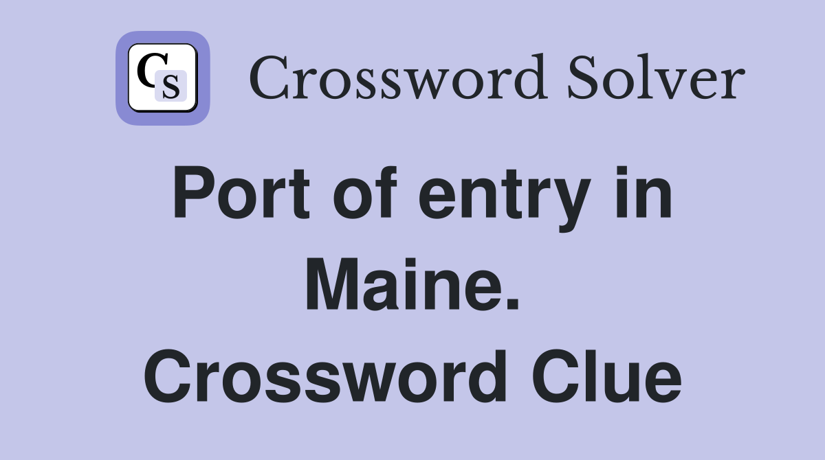 Port of entry in Maine. Crossword Clue