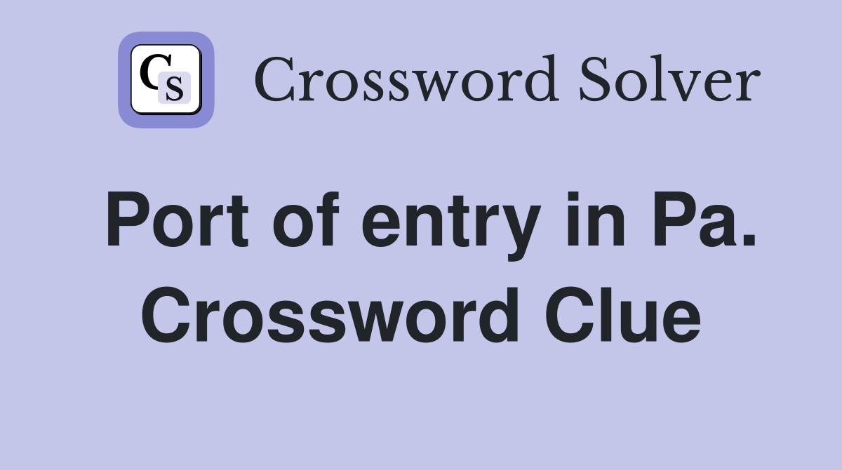 Port of entry in Pa. Crossword Clue