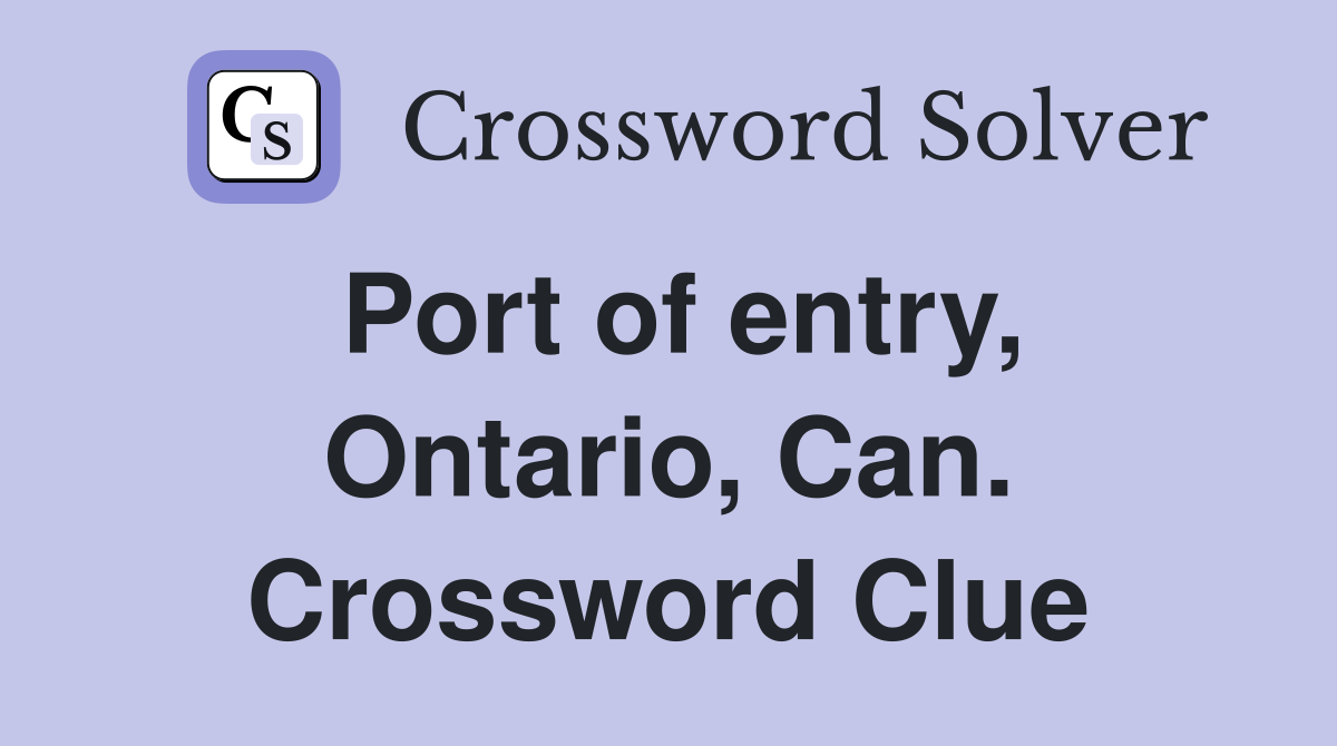 Port of entry, Ontario, Can. Crossword Clue