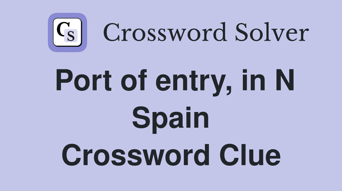 Port of entry, in N Spain Crossword Clue