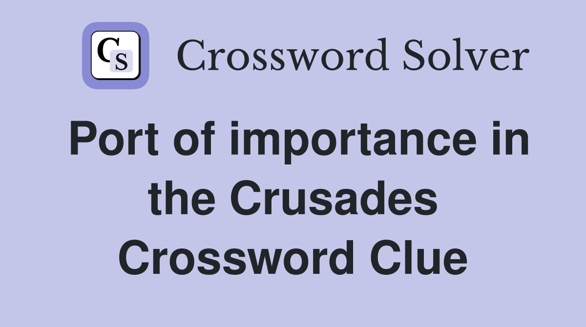 Port of importance in the Crusades Crossword Clue