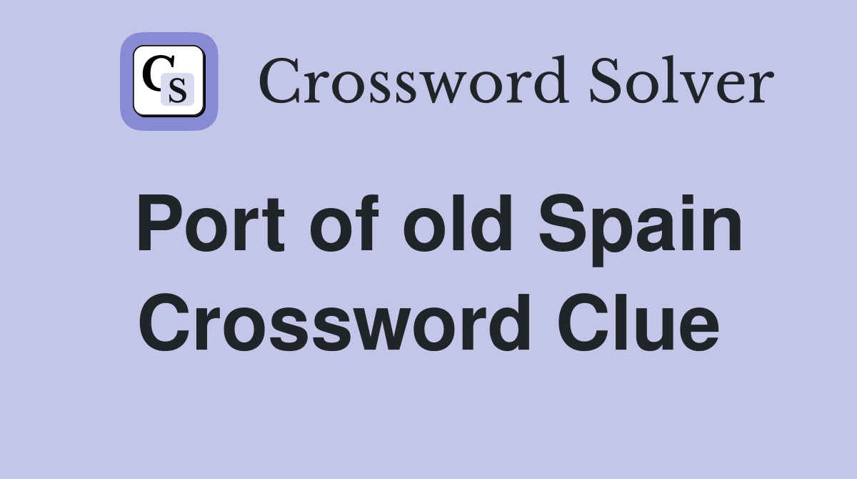 Port of old Spain Crossword Clue