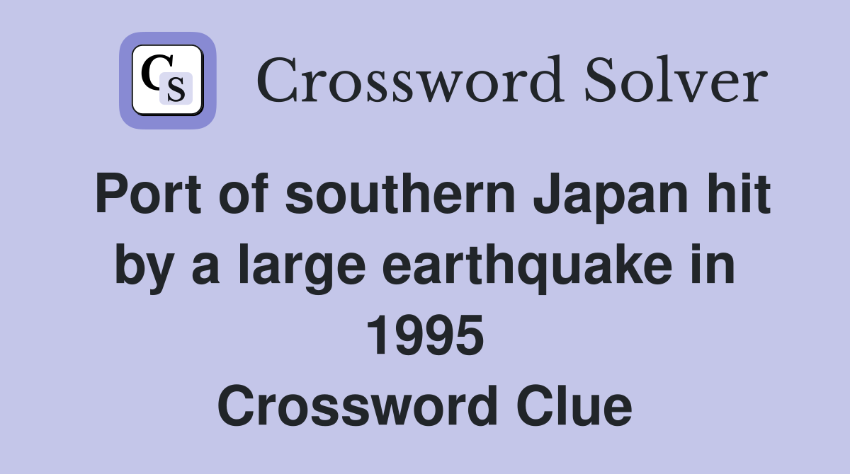 Port of southern Japan hit by a large earthquake in 1995 Crossword Clue