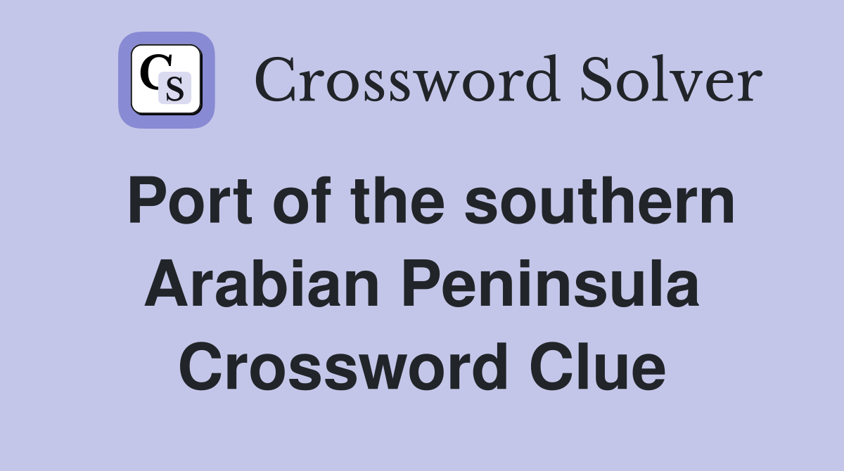 Port of the southern Arabian Peninsula Crossword Clue