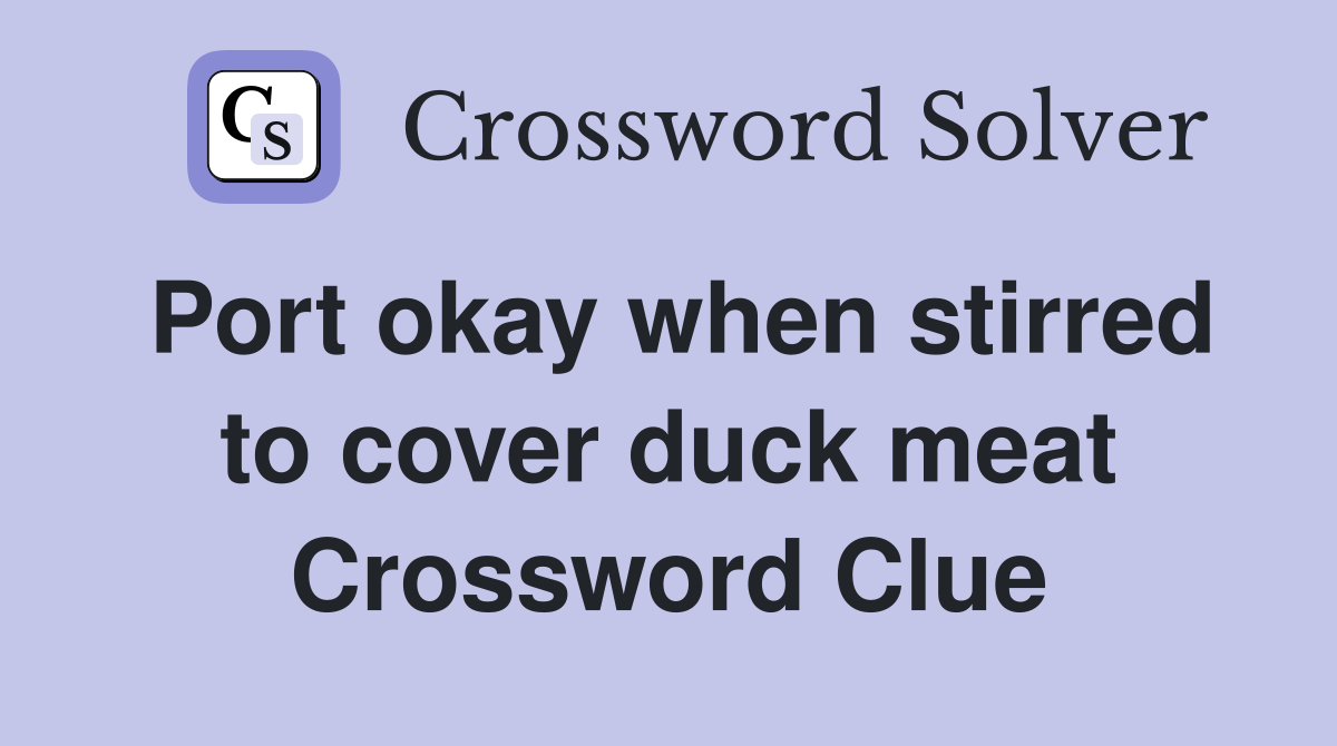 Port okay when stirred to cover duck meat Crossword Clue
