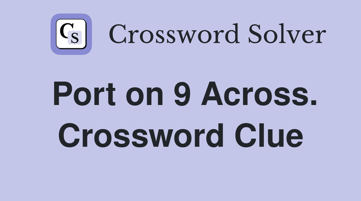 Port on 9 Across. Crossword Clue