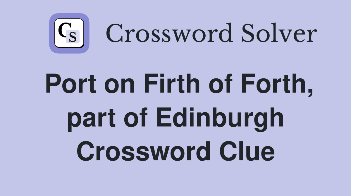 Port on Firth of Forth, part of Edinburgh Crossword Clue