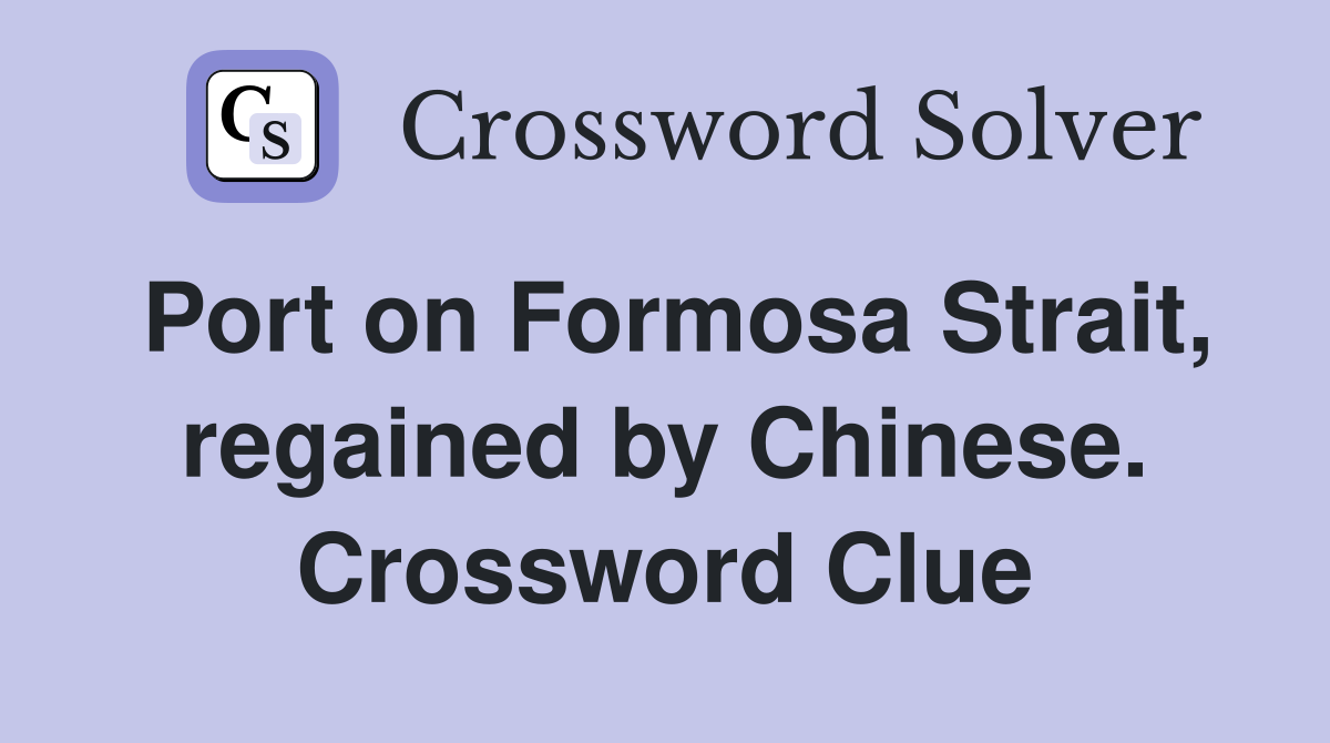 Port on Formosa Strait, regained by Chinese. Crossword Clue