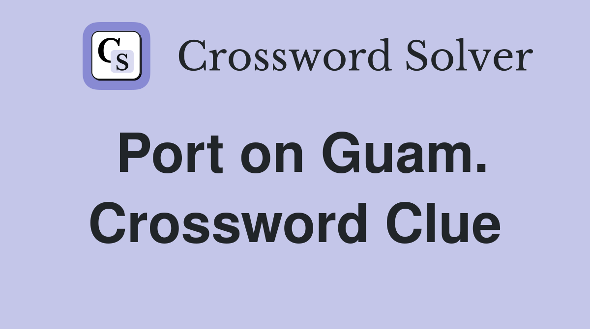 Port on Guam. Crossword Clue