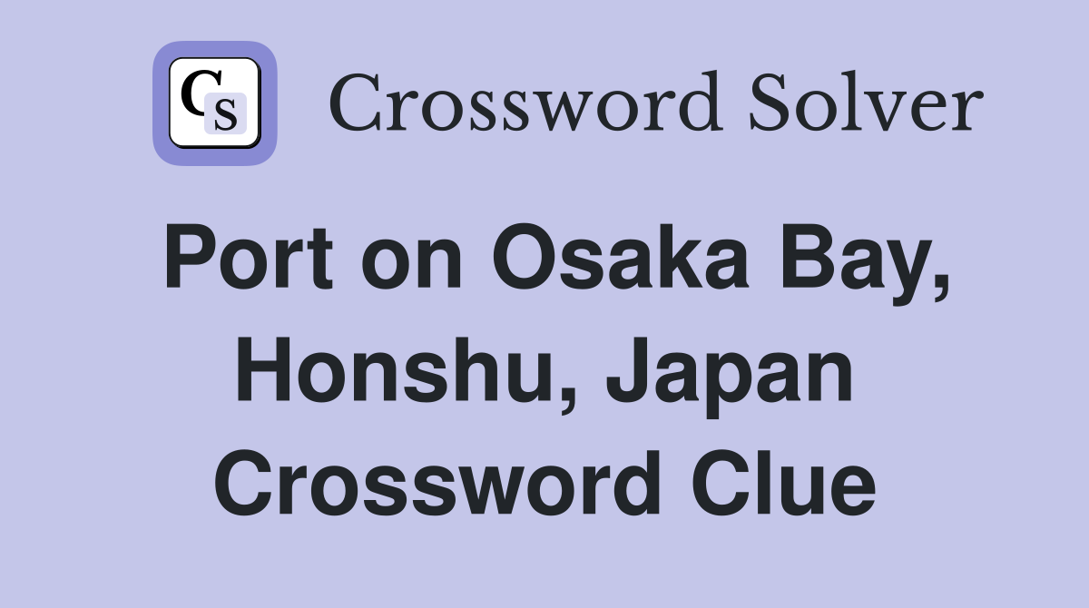 Port on Osaka Bay, Honshu, Japan Crossword Clue