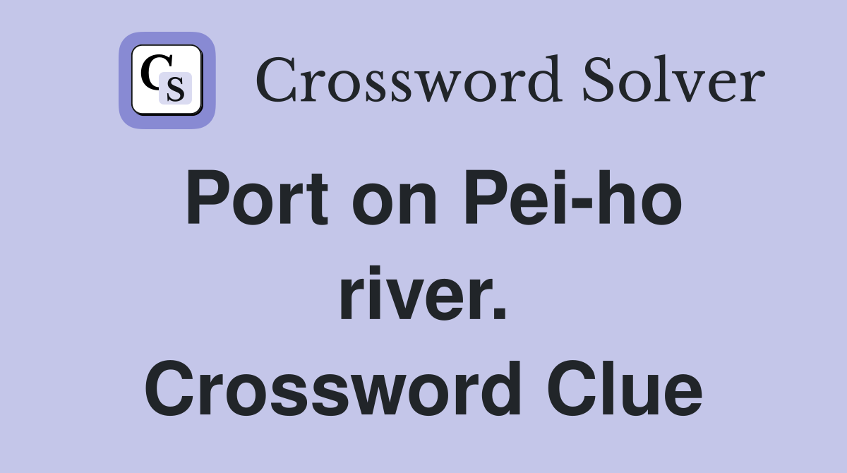 Port on Pei-ho river. Crossword Clue