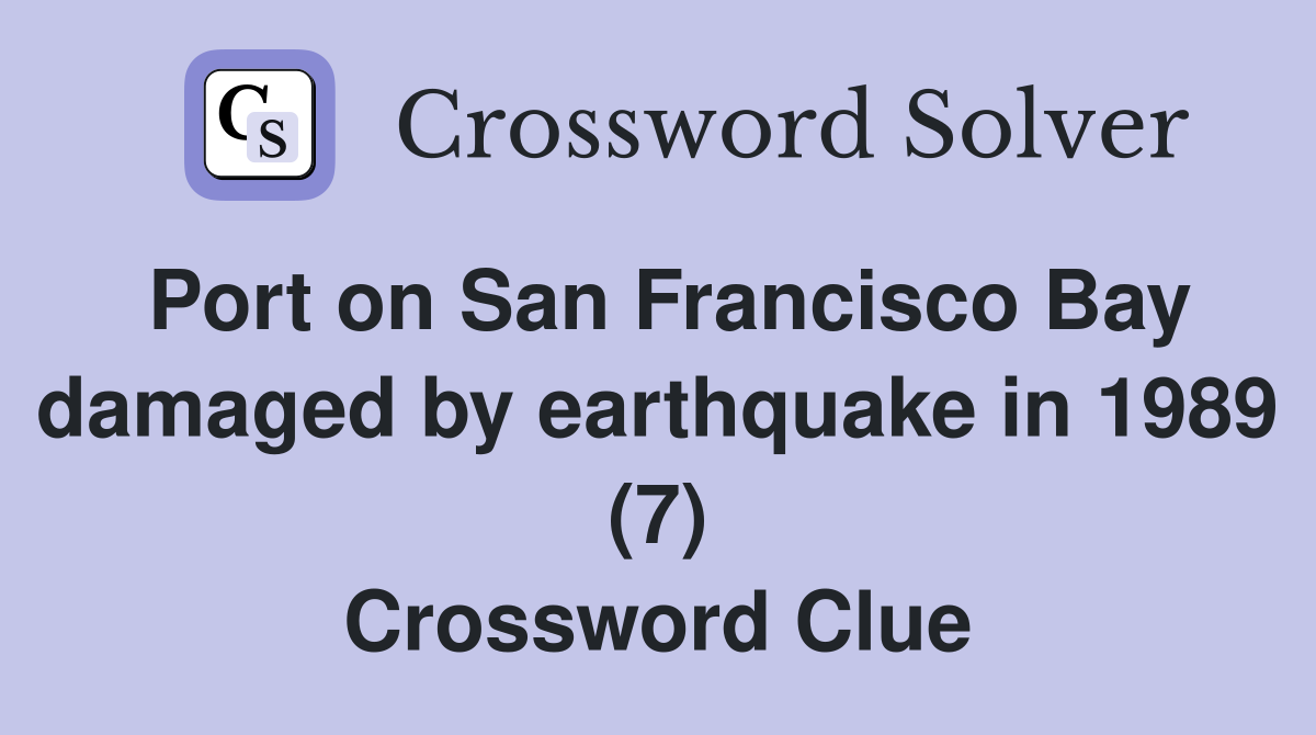 Port on San Francisco Bay damaged by earthquake in 1989 (7) Crossword Clue