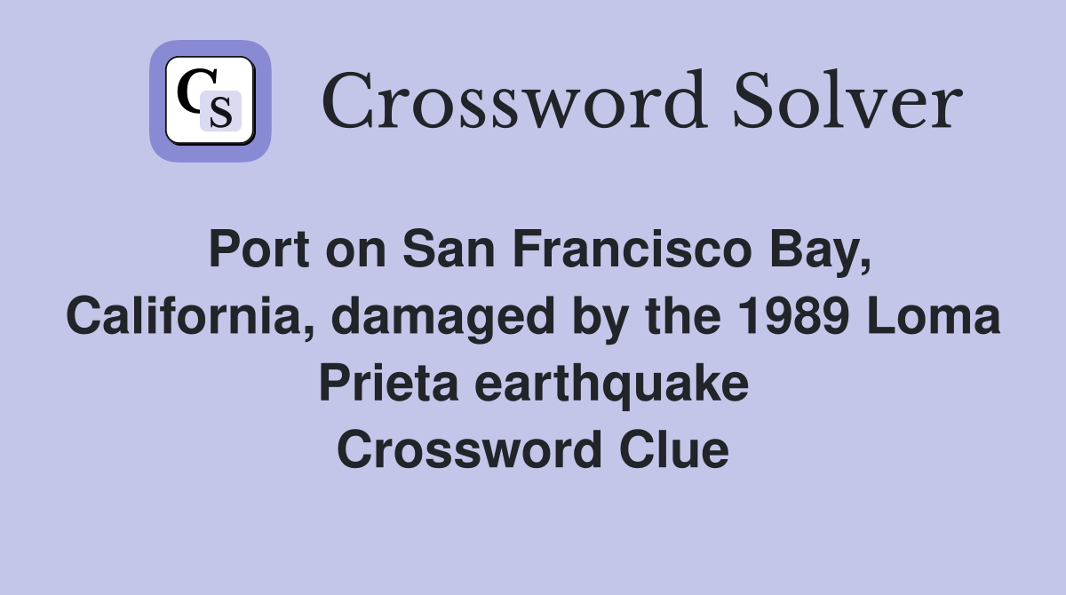 Port on San Francisco Bay, California, damaged by the 1989 Loma Prieta earthquake Crossword Clue