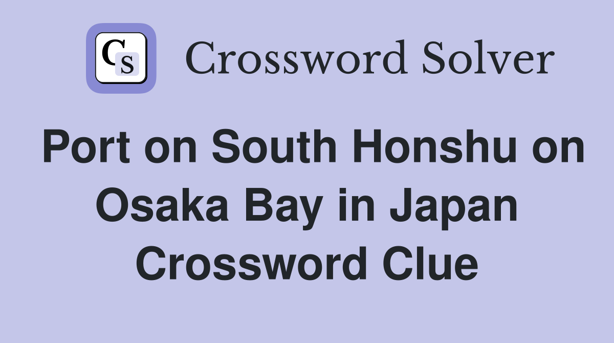 Port on South Honshu on Osaka Bay in Japan Crossword Clue