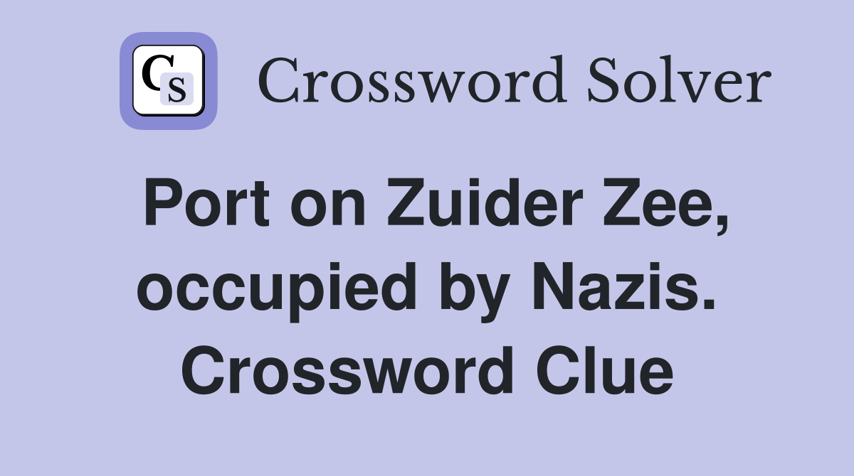 Port on Zuider Zee, occupied by Nazis. Crossword Clue