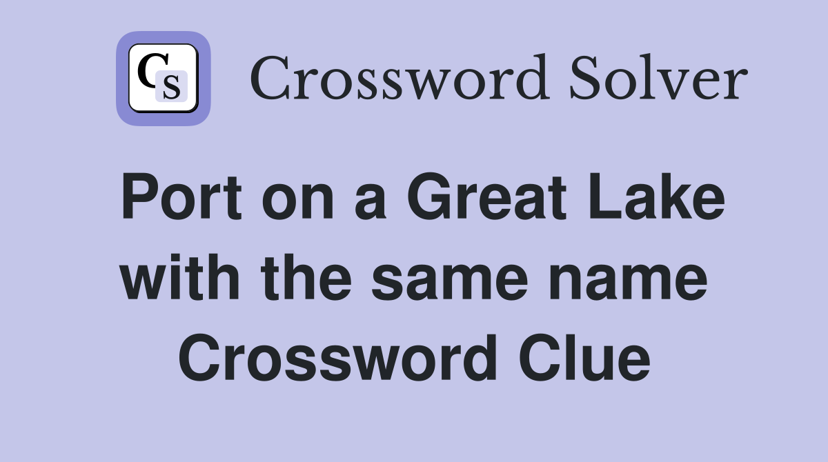 Port on a Great Lake with the same name Crossword Clue