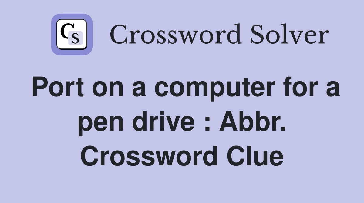 Port on a computer for a pen drive : Abbr. Crossword Clue