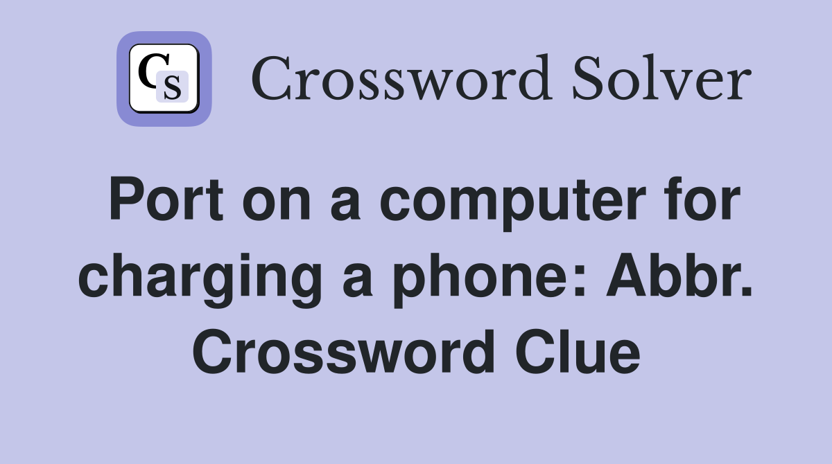 Port on a computer for charging a phone: Abbr. Crossword Clue