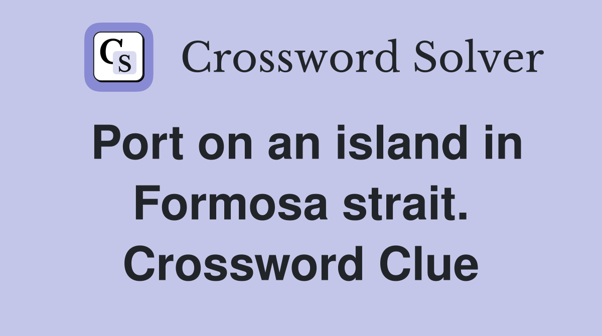 Port on an island in Formosa strait. Crossword Clue