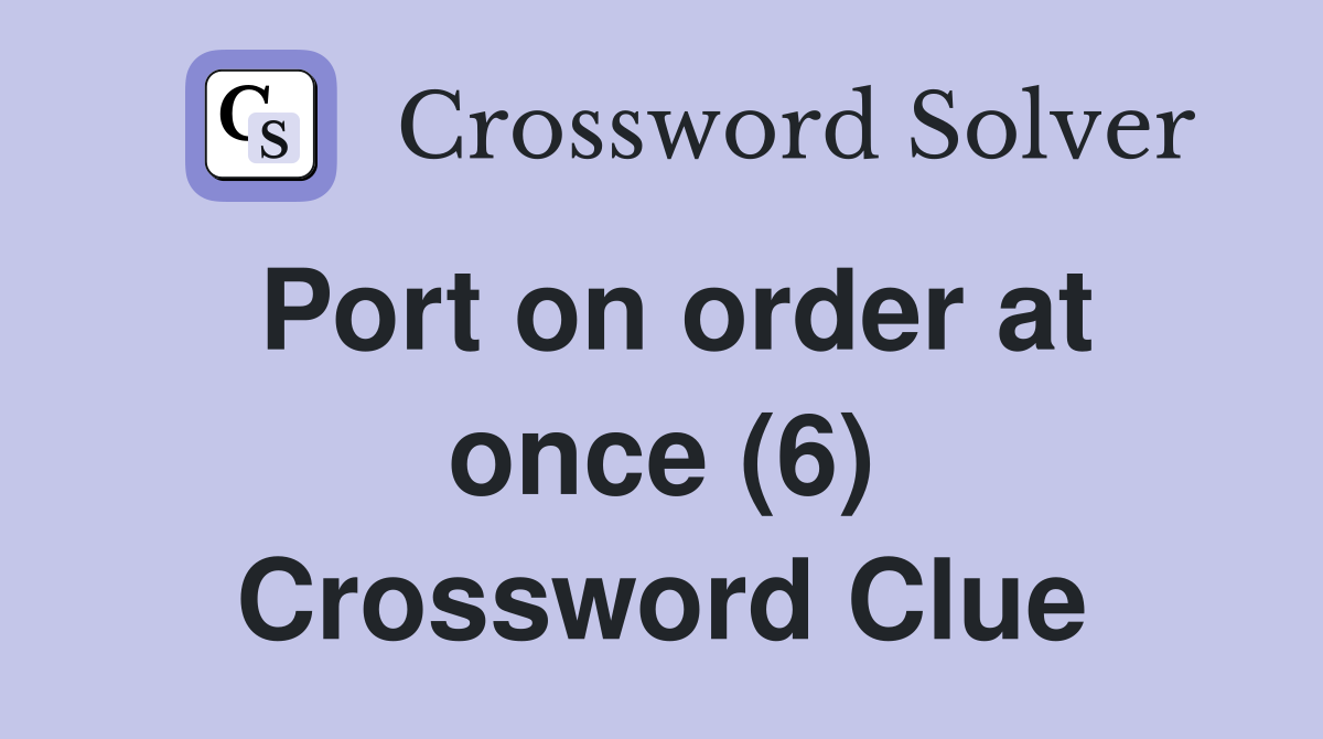 Port on order at once (6) Crossword Clue