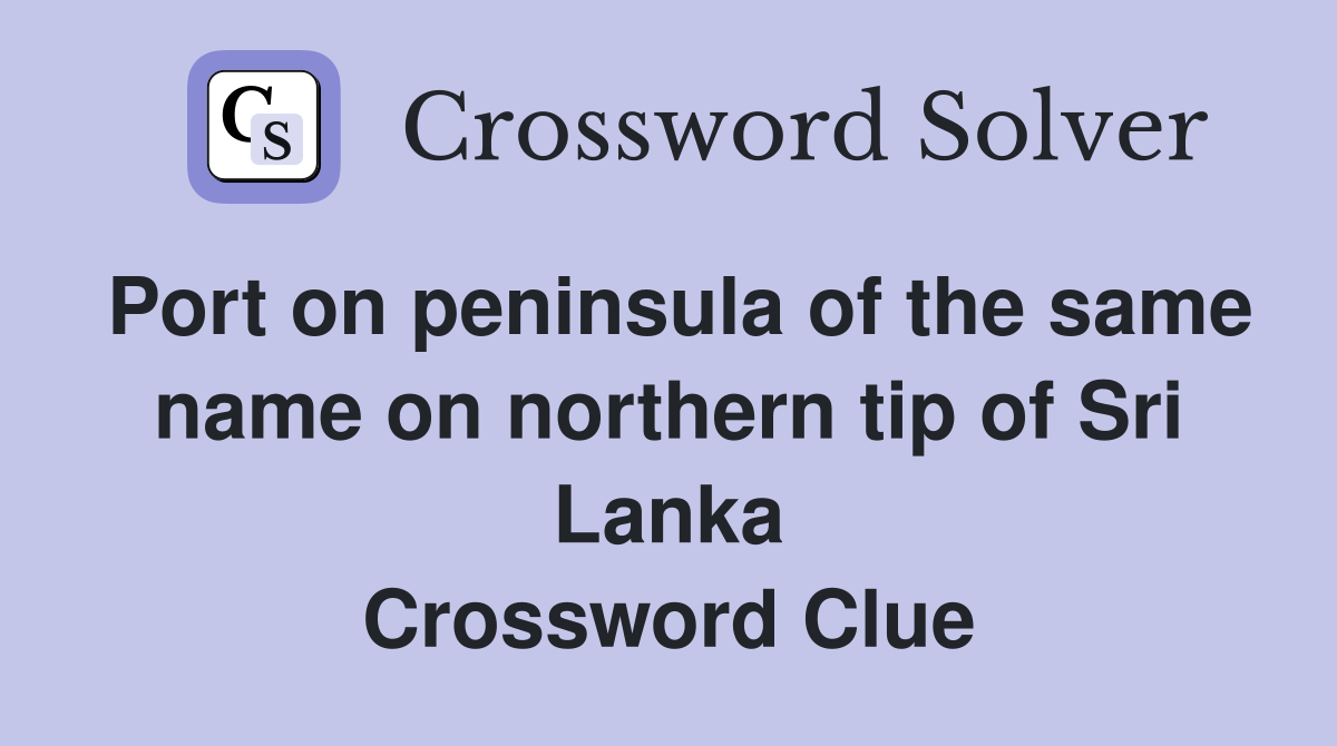 Port on peninsula of the same name on northern tip of Sri Lanka Crossword Clue