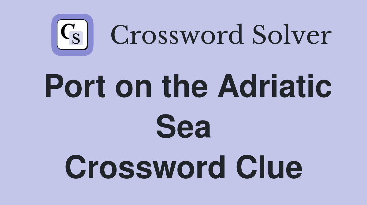 Port on the Adriatic Sea Crossword Clue