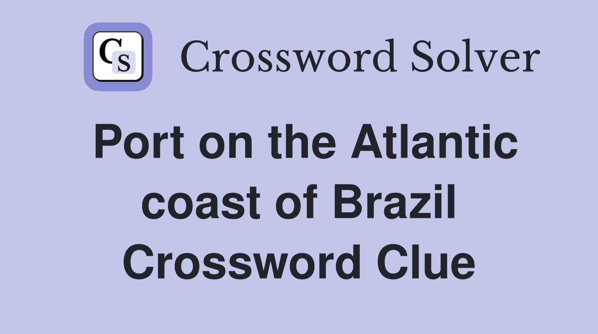 Port on the Atlantic coast of Brazil Crossword Clue