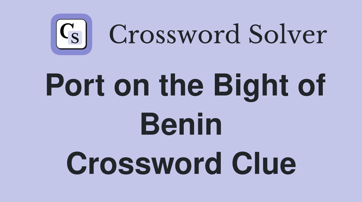 Port on the Bight of Benin Crossword Clue