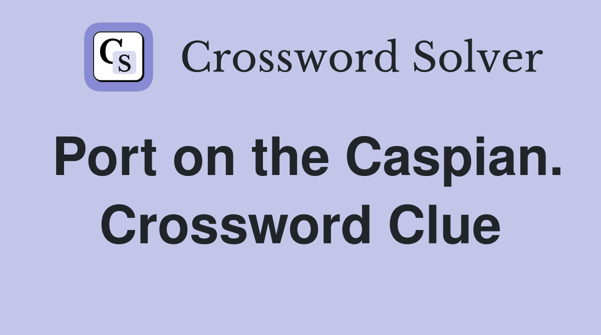 Port on the Caspian. Crossword Clue