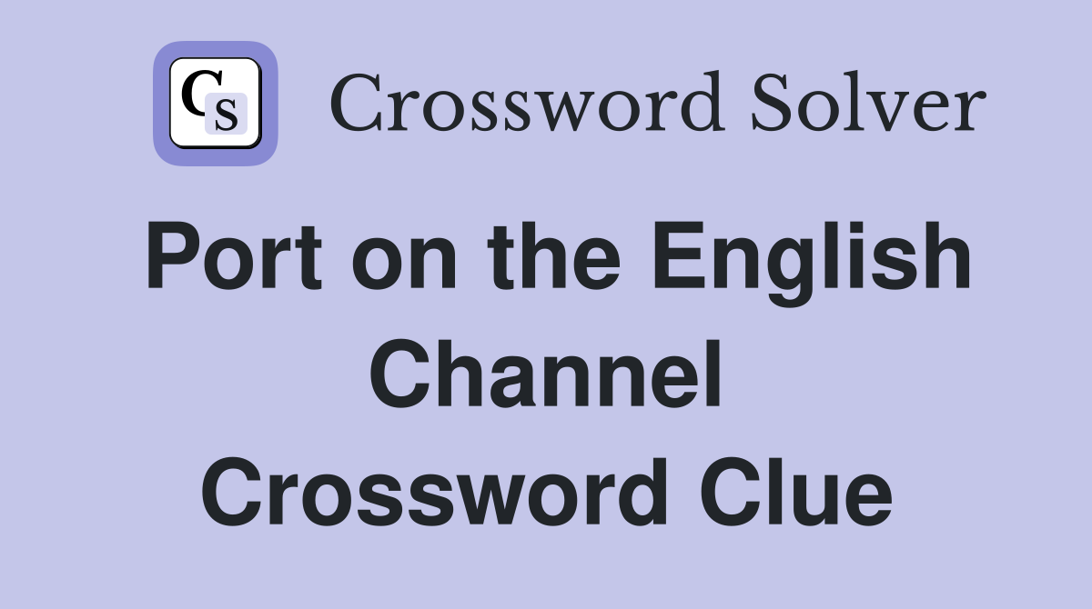 Port on the English Channel Crossword Clue