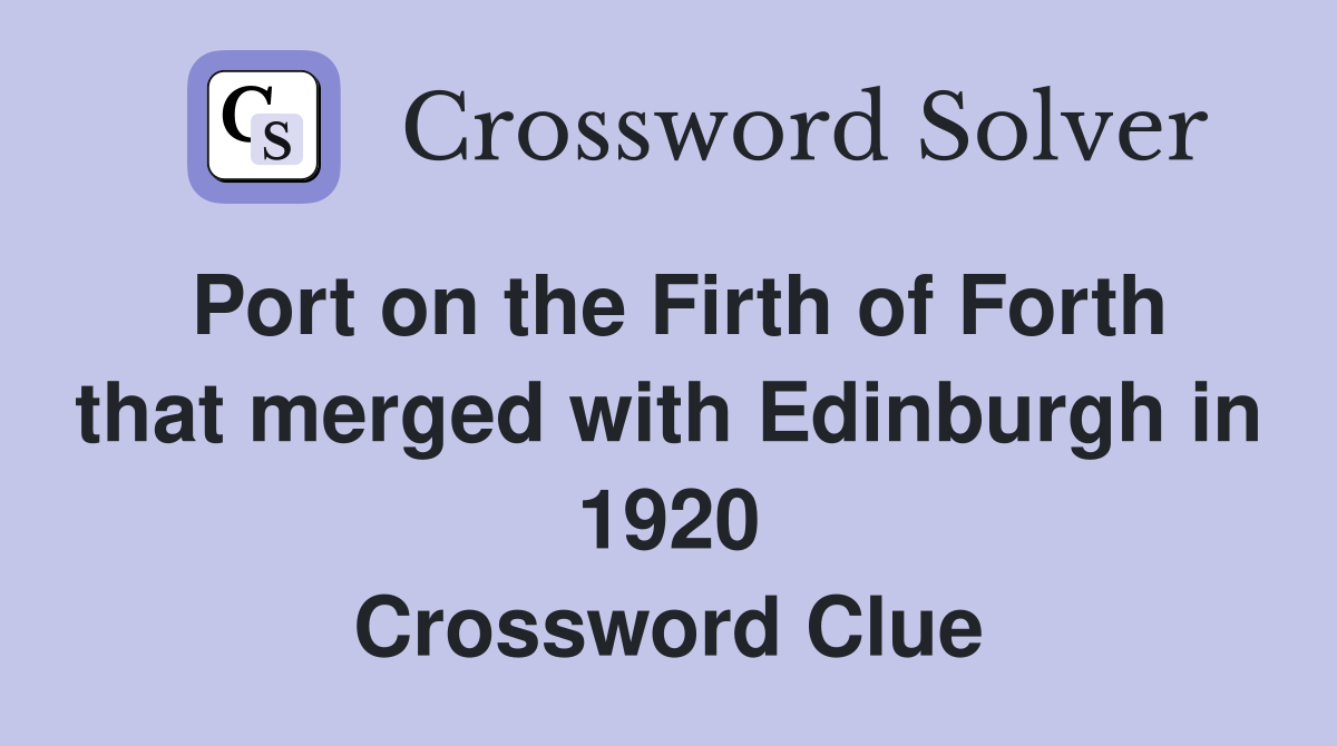 Port on the Firth of Forth that merged with Edinburgh in 1920 Crossword Clue