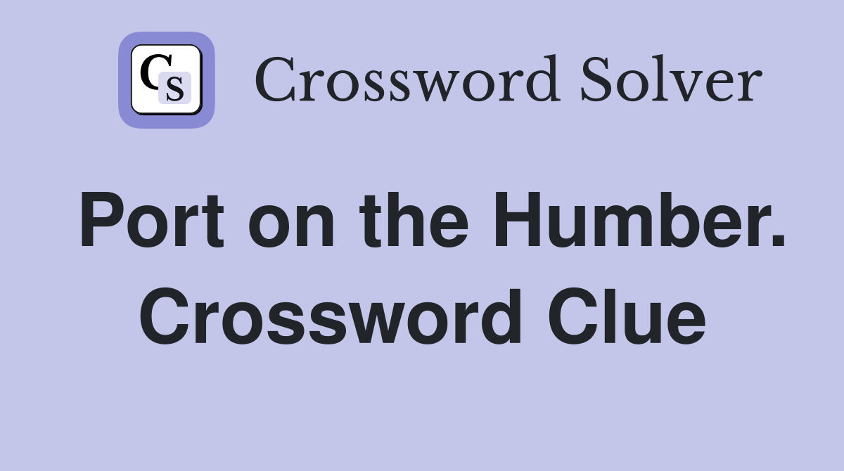 Port on the Humber. Crossword Clue