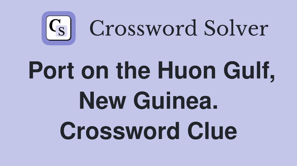 Port on the Huon Gulf, New Guinea. Crossword Clue