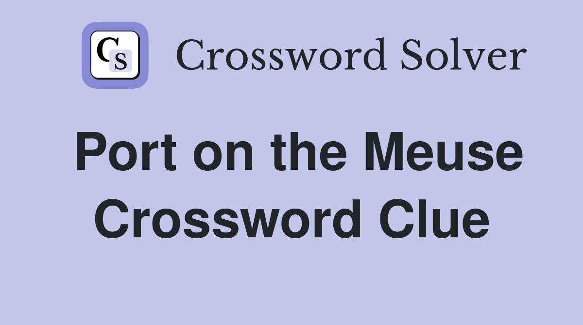 Port on the Meuse Crossword Clue