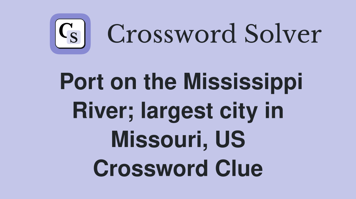 Port on the Mississippi River; largest city in Missouri, US Crossword Clue