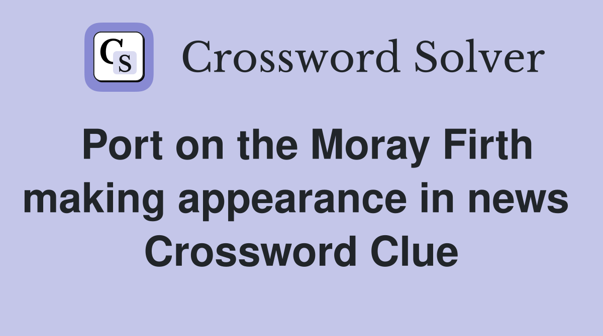 Port on the Moray Firth making appearance in news  Crossword Clue