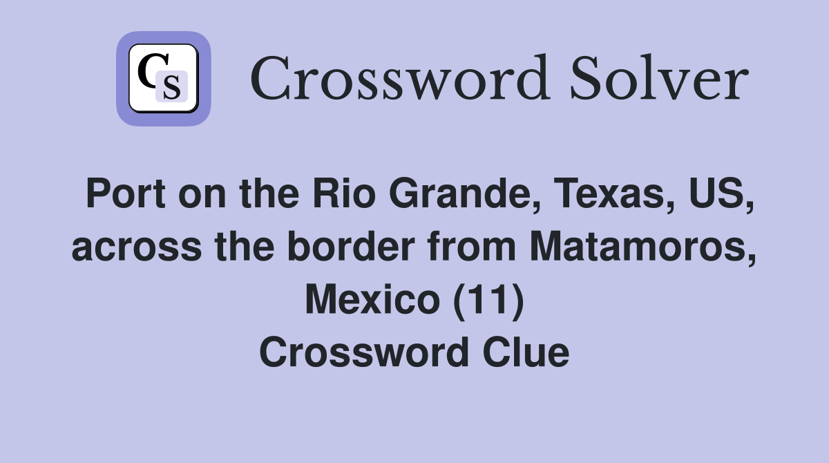 Port on the Rio Grande, Texas, US, across the border from Matamoros, Mexico (11) Crossword Clue