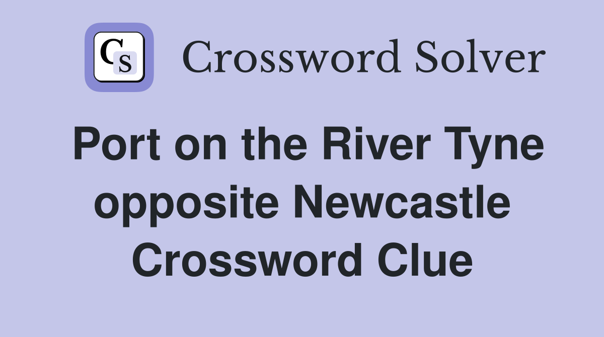 Port on the River Tyne opposite Newcastle Crossword Clue
