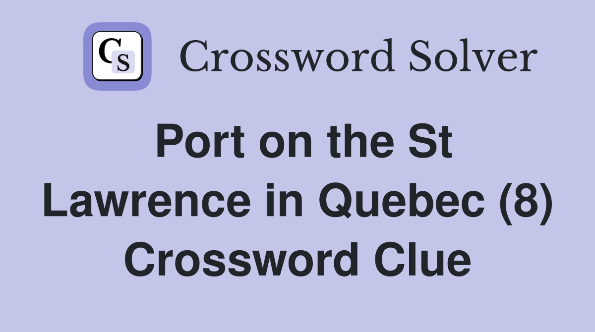 Port on the St Lawrence in Quebec (8) Crossword Clue