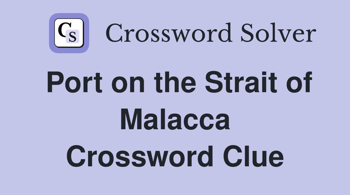 Port on the Strait of Malacca Crossword Clue