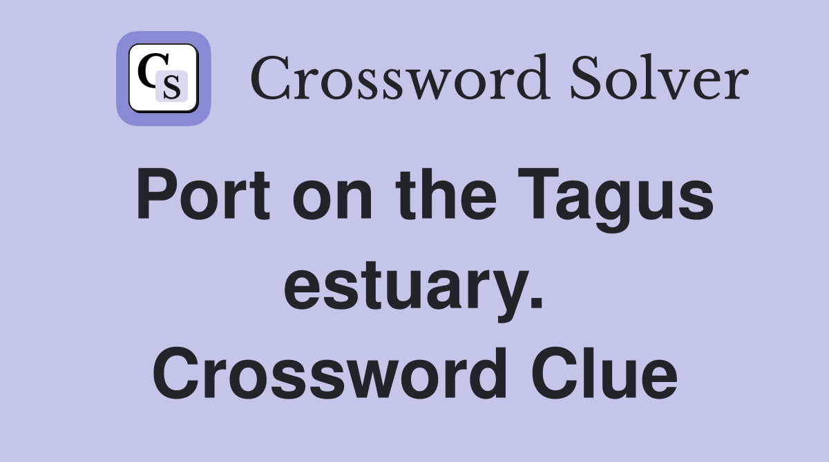 Port on the Tagus estuary. Crossword Clue