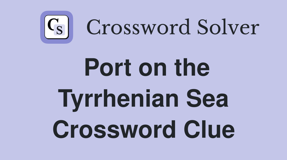 Port on the Tyrrhenian Sea Crossword Clue