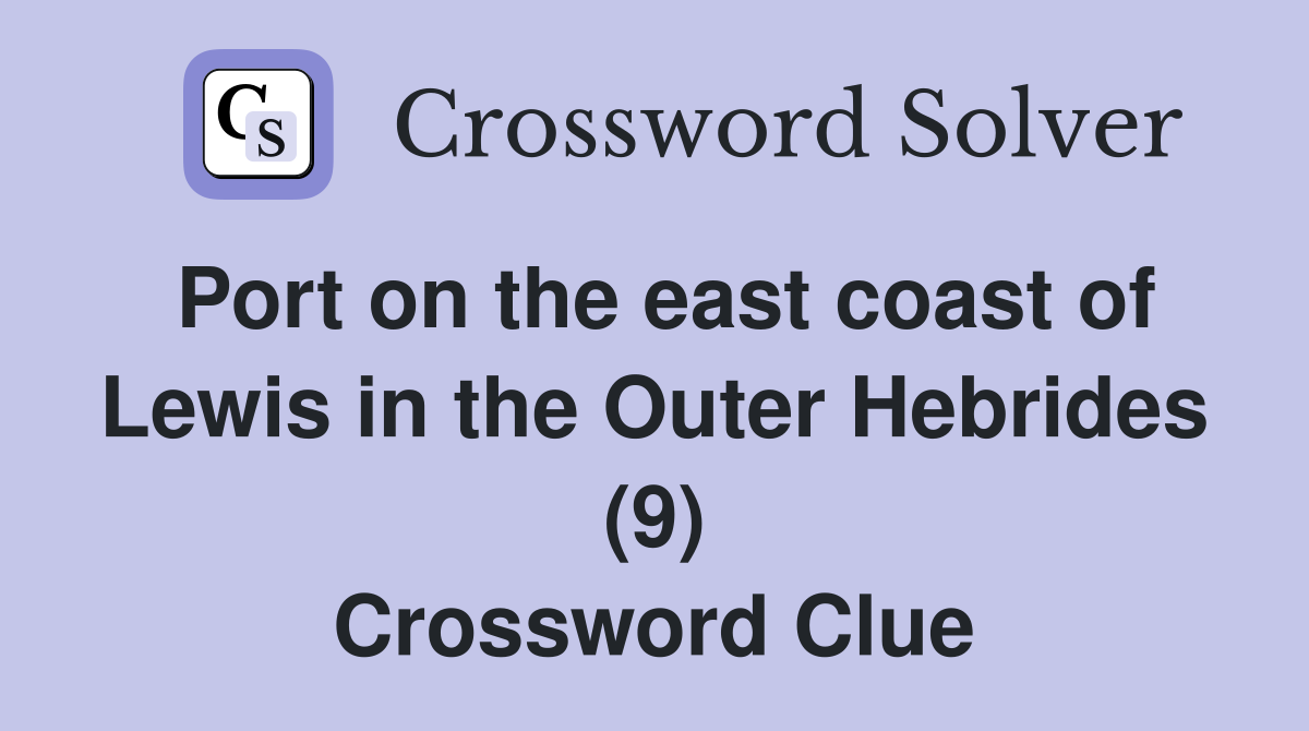 Port on the east coast of Lewis in the Outer Hebrides (9) Crossword Clue