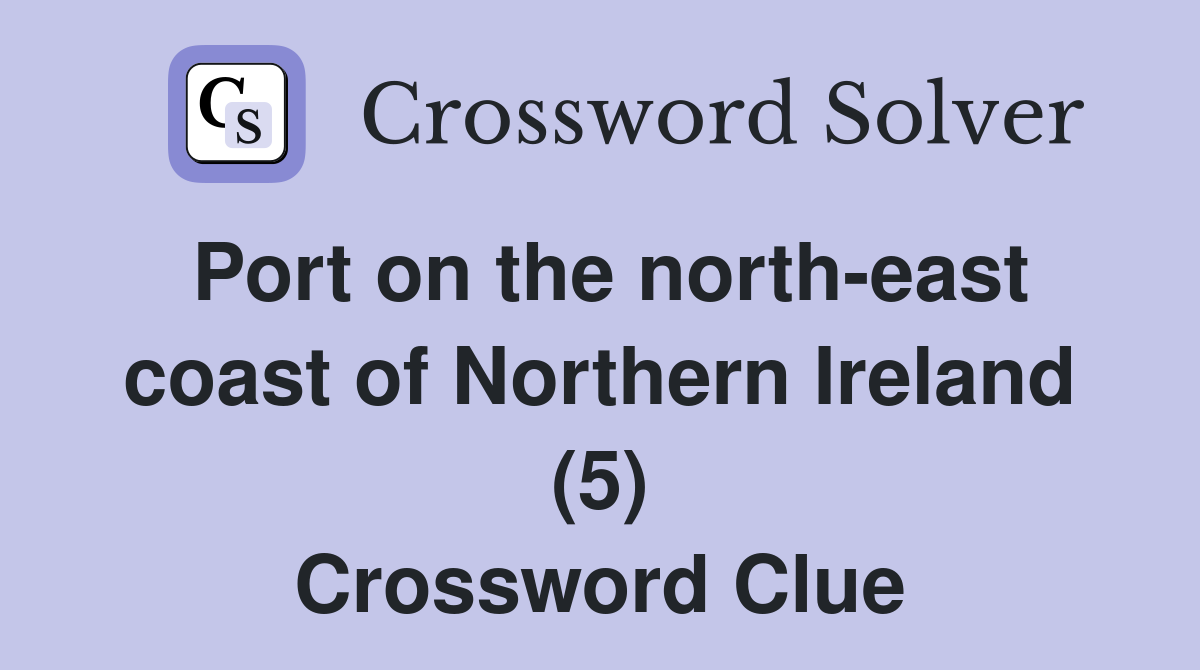 Port on the north-east coast of Northern Ireland (5) Crossword Clue